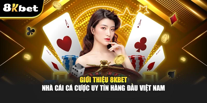 Giới Thiệu 8KBET - Nhà Cái Cá Cược Uy Tín Hàng Đầu Việt Nam 1 Giới Thiệu 8KBET - Nhà Cái Cá Cược Uy Tín Hàng Đầu Việt Nam