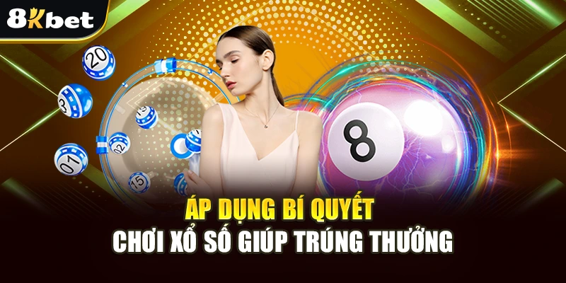 Xổ Số 8Kbet - Thế Giới Lô Đề Online Đẳng Cấp, Chuyên Nghiệp 4 Áp dụng bí quyết chơi xổ số giúp trúng thưởng