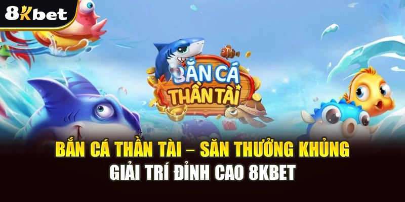 Bắn Cá Thần Tài – Săn Thưởng Khủng, Giải Trí Đỉnh Cao 8kbet 2 Bắn Cá Thần Tài – Săn Thưởng Khủng, Giải Trí Đỉnh Cao 8kbet