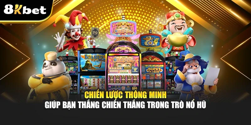 Trang Nổ Hũ Uy Tín 8Kbet: Lựa Chọn An Toàn - Lợi Nhuận Cao 4 Chiến lược thông minh giúp bạn thắng chiến thắng trong trò nổ hũ