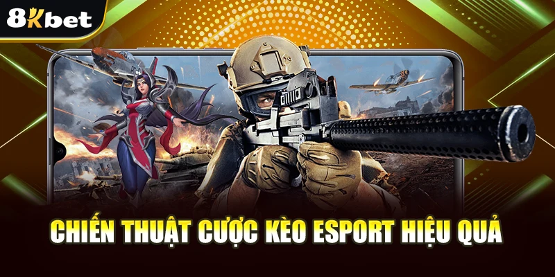 Kèo Esport 8Kbet - 3 Loại Cược Dễ Chơi Dễ Thắng 4 Chiến thuật cược kèo esport hiệu quả
