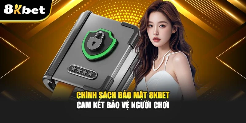 Chính Sách Bảo Mật 8KBET - Cam Kết Bảo Vệ Người Chơi 1 Chính Sách Bảo Mật 8KBET - Cam Kết Bảo Vệ Người Chơi