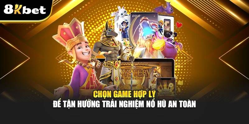 Trang Nổ Hũ Uy Tín 8Kbet: Lựa Chọn An Toàn - Lợi Nhuận Cao 3 Chọn game hợp lý để tận hưởng trải nghiệm nổ hũ an toàn