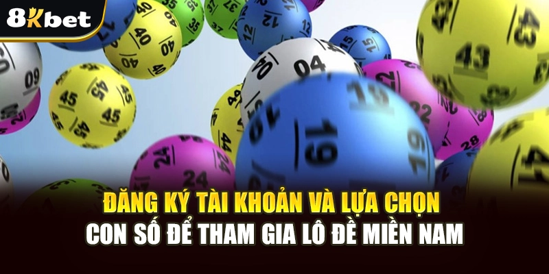 Lô Đề Miền Nam Tại 8kbet: Chơi An Toàn, Tỷ Lệ Thắng Cao 3 Đăng ký tài khoản và lựa chọn con số để tham gia lô đề miền nam