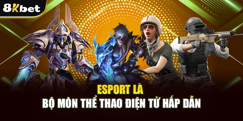 Kèo Esport 8Kbet - 3 Loại Cược Dễ Chơi Dễ Thắng 2 Esport là bộ môn thể thao điện tử hấp dẫn