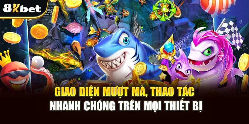 Bắn Cá 8kbet Sôi Động – Săn Thưởng Lớn, Trải Nghiệm Đẳng Cấp 4 Giao diện mượt mà, thao tác tiện lợi trên mọi thiết bị