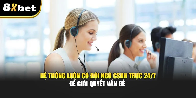 Liên Hệ 8KBET - Hướng Dẫn Kết Nối Nhanh Chóng 2025 2 Hệ thống luôn có đội ngũ CSKH trực 24/7 để giải quyết vấn đề