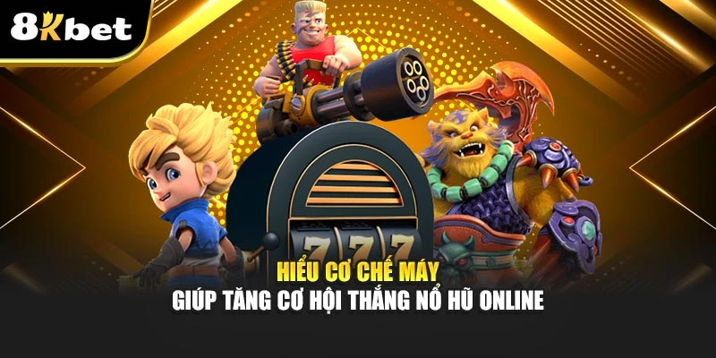 Nổ Hũ Đổi Thưởng Online: Chiến Lược Tăng Cơ Hội Thắng 8Kbet 2 Hiểu cơ chế máy giúp tăng cơ hội thắng nổ hũ online