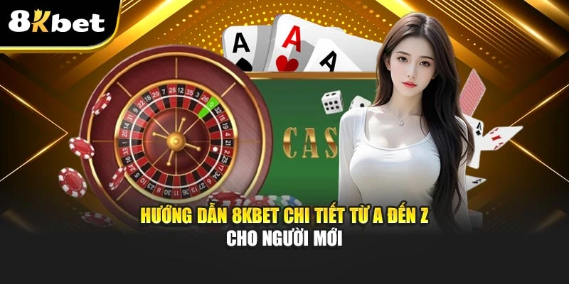 Hướng Dẫn 8kbet Chi Tiết Từ A Đến Z Cho Người Mới 5 Hướng Dẫn 8kbet Chi Tiết Từ A Đến Z Cho Người Mới