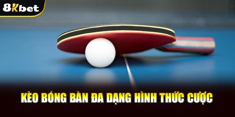 Kèo Bóng Bàn Là Gì? Cách Bắt Kèo Dính Tại 8Kbet 3 Kèo bóng bàn đa dạng hình thức cược