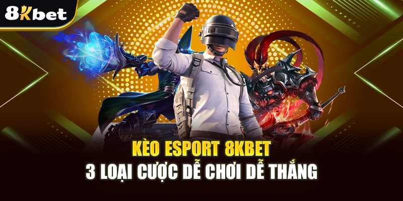 Kèo Esport 8Kbet - 3 Loại Cược Dễ Chơi Dễ Thắng 4 Kèo Esport 8Kbet - 3 Loại Cược Dễ Chơi Dễ Thắng