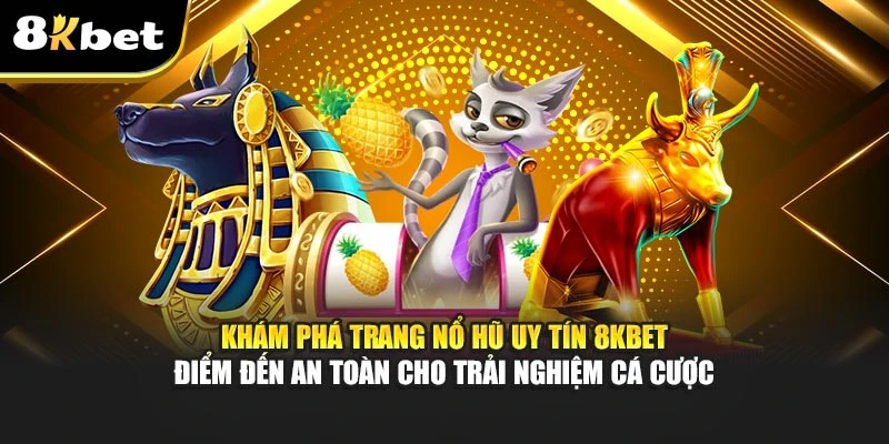 Trang Nổ Hũ Uy Tín 8Kbet: Lựa Chọn An Toàn - Lợi Nhuận Cao 2 Khám phá trang nổ hũ uy tín 8Kbet – điểm đến an toàn cho trải nghiệm cá cược
