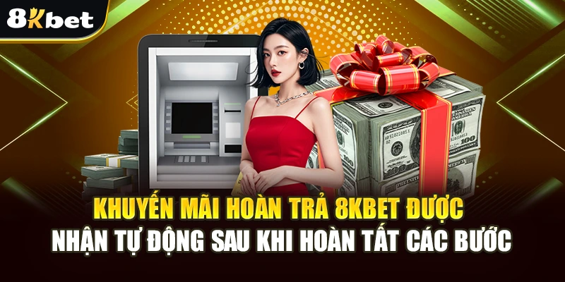 Khuyến Mãi Hoàn Trả 8kbet: Ưu Đãi Lớn Cho Hội Viên 8kbet 4 Khuyến mãi hoàn trả 8kbet được nhận tự động sau khi hoàn tất các bước