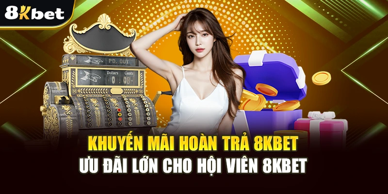 Khuyến Mãi Hoàn Trả 8kbet: Ưu Đãi Lớn Cho Hội Viên 8kbet 2 Khuyến Mãi Hoàn Trả 8kbet: Ưu Đãi Lớn Cho Hội Viên 8kbet