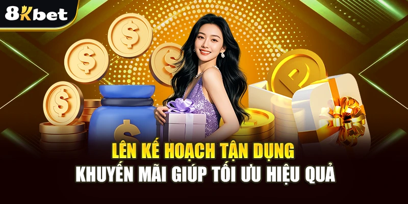 Khuyến Mãi 8kbet Với Ưu Đãi Hấp Dẫn Và Đặc Biệt 4 Lên kế hoạch tận dụng khuyến mãi giúp tối ưu hiệu quả