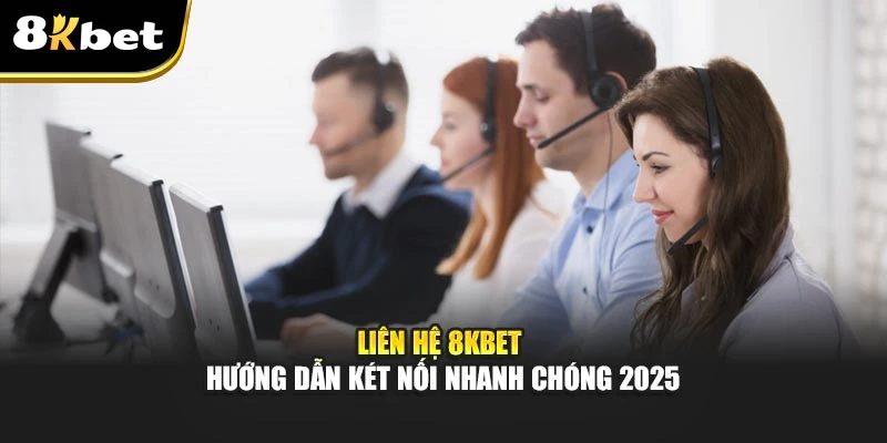 Liên Hệ 8KBET - Hướng Dẫn Kết Nối Nhanh Chóng 2025 1 Liên Hệ 8KBET - Hướng Dẫn Kết Nối Nhanh Chóng 2025