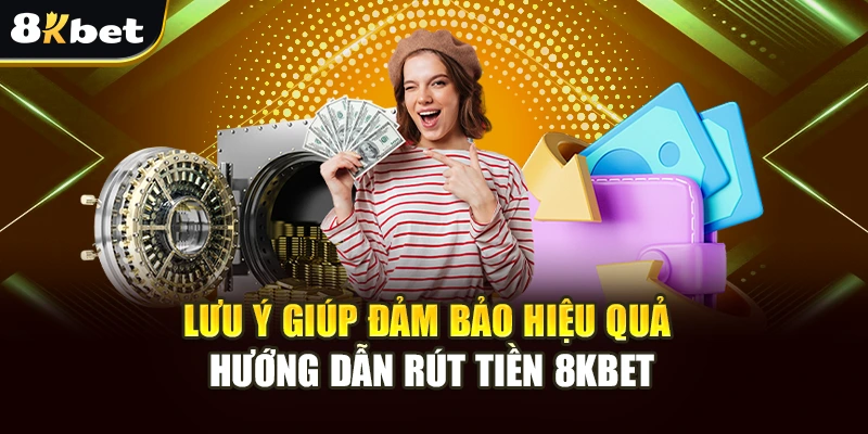 Hướng Dẫn Rút Tiền 8kbet - Quy Trình Chi Tiết Và An Toàn 4 Lưu ý giúp đảm bảo hiệu quả hướng dẫn rút tiền 8kbet