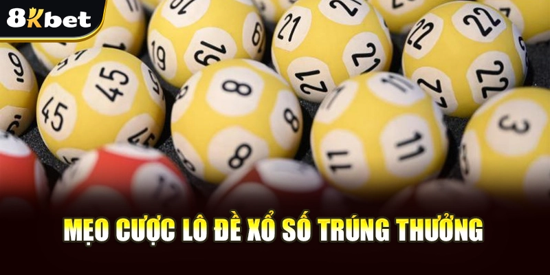 Xổ Số Lô Đề - 8Kbet Bật Mí Cách Chơi Và Bí Quyết Chiến Thắng 4 Mẹo cược lô đề xổ số trúng thưởng