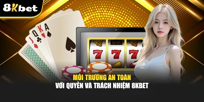 Quyền Và Trách Nhiệm 8kbet: Xây Dựng Trải Nghiệm An Toàn 2 Môi trường an toàn với quyền và trách nhiệm 8kbet