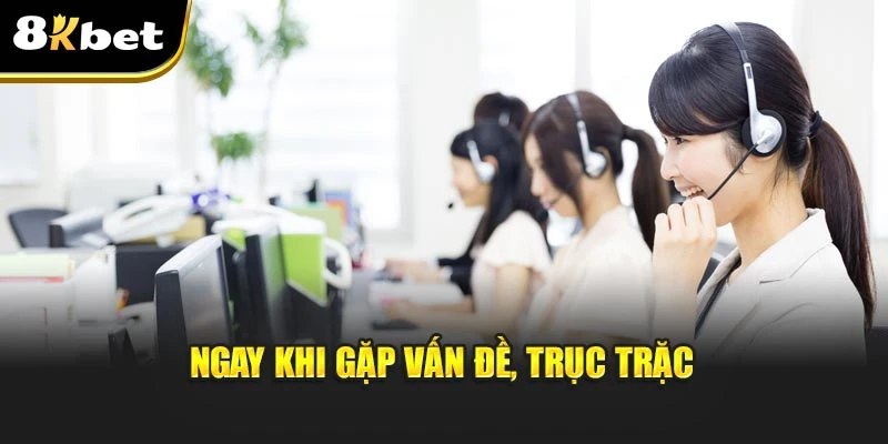 Liên Hệ 8KBET - Hướng Dẫn Kết Nối Nhanh Chóng 2025 3 Ngay khi gặp vấn đề, trục trặc