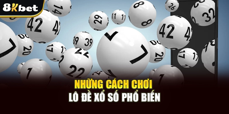 Xổ Số Lô Đề - 8Kbet Bật Mí Cách Chơi Và Bí Quyết Chiến Thắng 3 Những cách chơi lô đề xổ số phổ biến