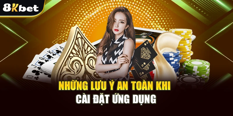 Hướng Dẫn Tải App 8kbet Nhanh, Đơn Giản Và Hiệu Quả 4 Những lưu ý an toàn khi cài đặt ứng dụng