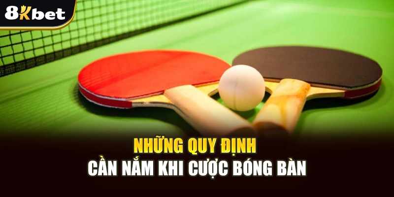 Kèo Bóng Bàn Là Gì? Cách Bắt Kèo Dính Tại 8Kbet 3 Những quy định cần nắm khi cược bóng bàn