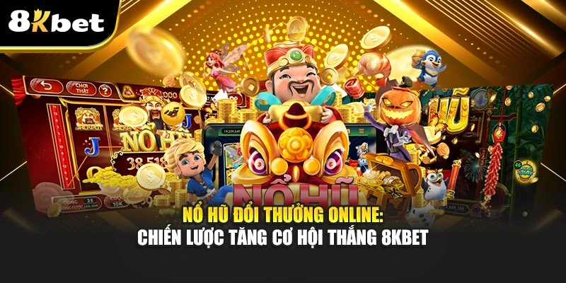 Nổ Hũ Đổi Thưởng Online: Chiến Lược Tăng Cơ Hội Thắng 8Kbet 4 Nổ Hũ Đổi Thưởng Online: Chiến Lược Tăng Cơ Hội Thắng 8Kbet