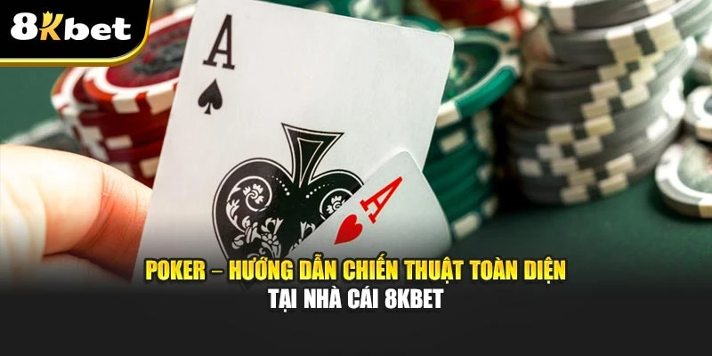 Poker – Hướng Dẫn Chiến Thuật Toàn Diện Tại Nhà Cái 8kbet 2 Poker – Hướng Dẫn Chiến Thuật Toàn Diện Tại Nhà Cái 8kbet