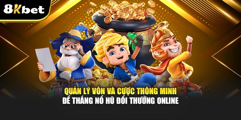 Nổ Hũ Đổi Thưởng Online: Chiến Lược Tăng Cơ Hội Thắng 8Kbet 3 Quản lý vốn và cược thông minh để thắng nổ hũ đổi thưởng online