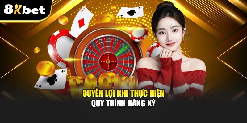 Hướng Dẫn Đăng Ký 8kbet Nhanh Chóng Và Chi Tiết 4 Quyền lợi khi thực hiện quy trình đăng ký