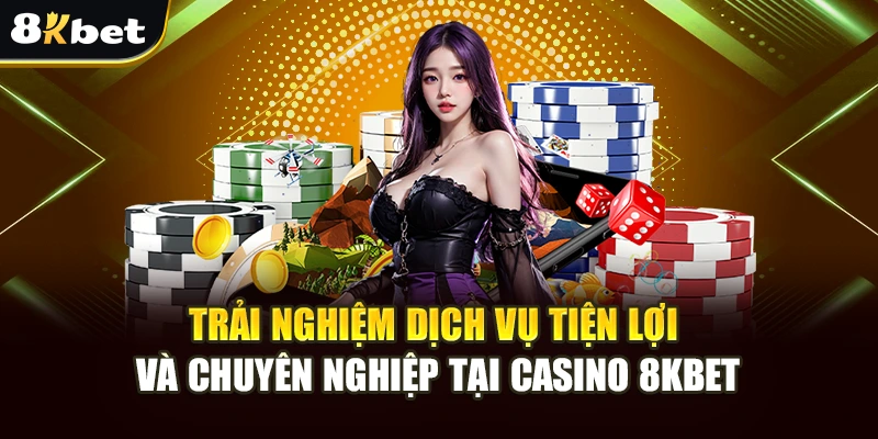 Casino 8kbet – Trải Nghiệm Đỉnh Cao Giải Trí Với 8kbet 2 Trải nghiệm dịch vụ tiện lợi và chuyên nghiệp tại casino 8kbet
