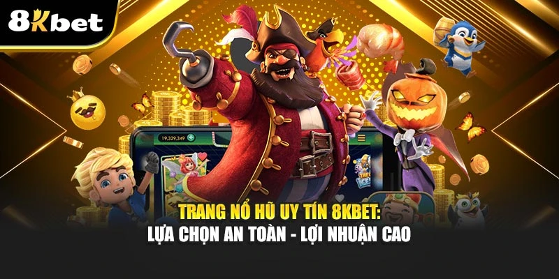 Trang Nổ Hũ Uy Tín 8Kbet: Lựa Chọn An Toàn - Lợi Nhuận Cao 3 Trang Nổ Hũ Uy Tín 8Kbet: Lựa Chọn An Toàn - Lợi Nhuận Cao