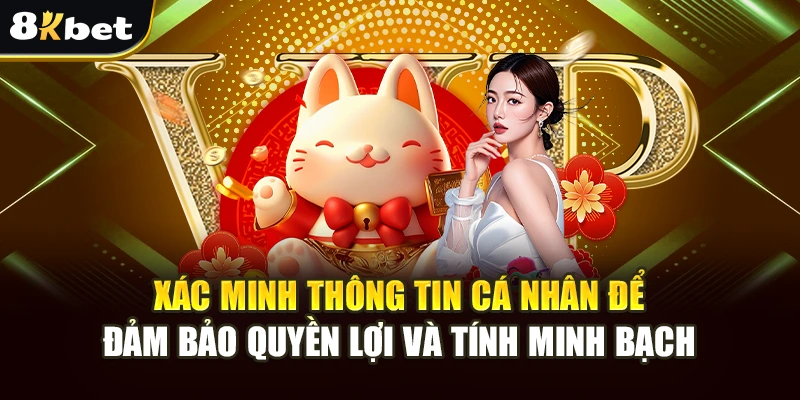 Khuyến Mãi VIP 8kbet Giúp Người Chơi Thắng Lớn Tại 8kbet 3 Xác minh thông tin cá nhân để đảm bảo quyền lợi và tính minh bạch
