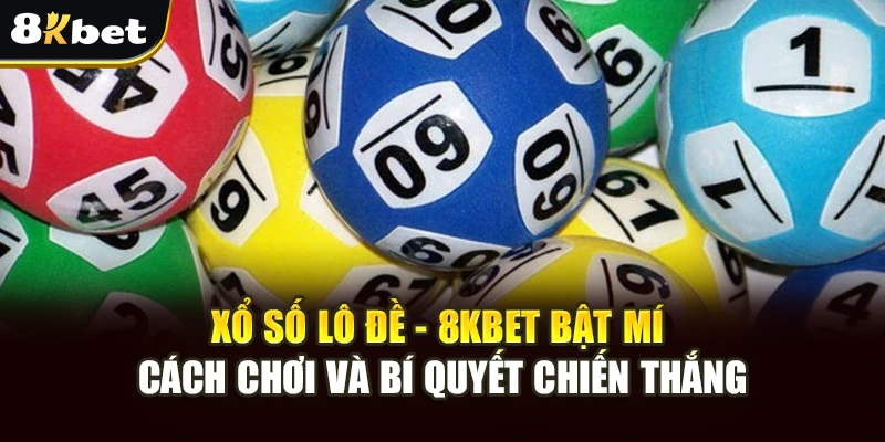 Xổ Số Lô Đề - 8Kbet Bật Mí Cách Chơi Và Bí Quyết Chiến Thắng 2 Xổ Số Lô Đề - 8Kbet Bật Mí Cách Chơi Và Bí Quyết Chiến Thắng